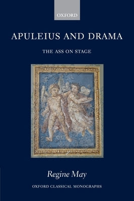 Apuleius and Drama: The Ass on Stage by May, Regine