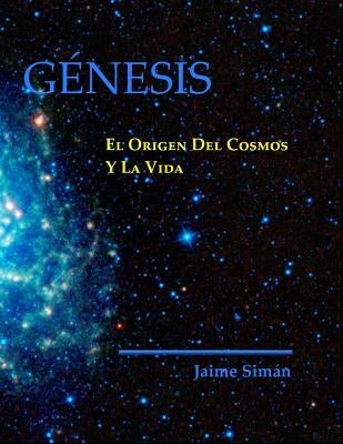 Genesis: El Origen del Cosmos y la Vida by Siman, Jaime Ernesto