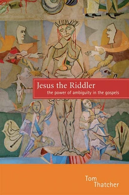 Jesus the Riddler: The Power of Ambiguity in the Gospels by Thatcher, Tom