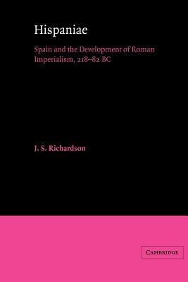 Hispaniae: Spain and the Development of Roman Imperialism, 218-82 BC by Richardson, J. S.