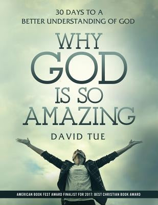 Why God Is So Amazing: 30 Days to a Better Understanding of God by Tue, David