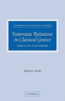 Interstate Relations in Classical Greece: Morality and Power by Low, Polly