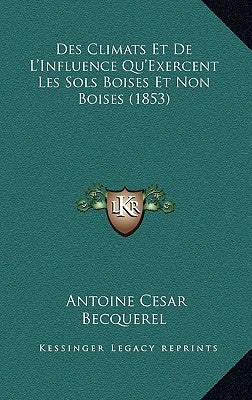 Des Climats Et De L'Influence Qu'Exercent Les Sols Boises Et Non Boises (1853) by Becquerel, Antoine Cesar