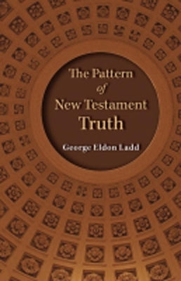 The Pattern of New Testament Truth by Ladd, George E.