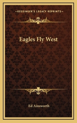 Eagles Fly West by Ainsworth, Ed