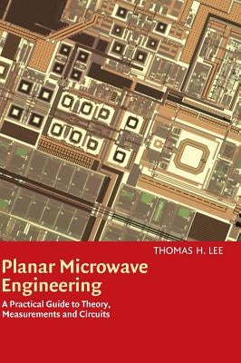 Planar Microwave Engineering: A Practical Guide to Theory, Measurement, and Circuits by Lee, Thomas H.