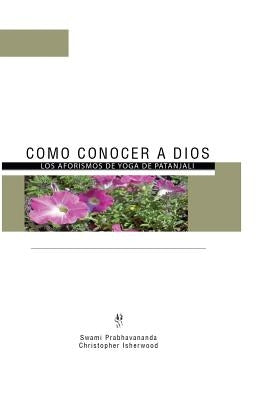 Como Conocer a Dios: Los Aforismos de Yoga de Patánjali by Prabhavananda, Swami