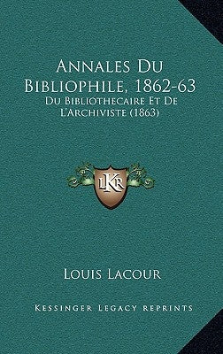 Annales Du Bibliophile, 1862-63: Du Bibliothecaire Et De L'Archiviste (1863) by Lacour, Louis