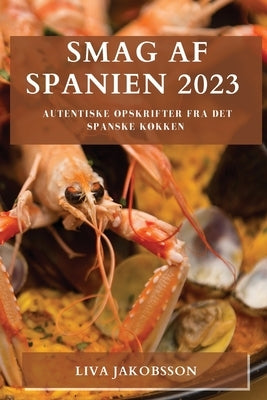 Smag af Spanien 2023: Autentiske opskrifter fra det spanske køkken by Jakobsson, Liva