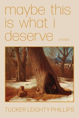 Maybe This Is What I Deserve by Leighty-Phillips, Tucker