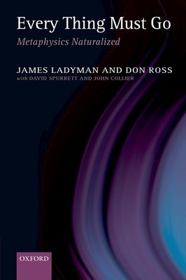 Every Thing Must Go: Metaphysics Naturalized by Ladyman, James