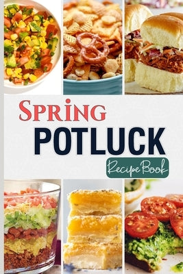 Spring Potluck Recipe Book: Delightful Recipes to Impress Your Crowd and Welcome Spring Together by Barua, Tuhin