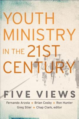 Youth Ministry in the 21st Century: Five Views by Clark, Chap