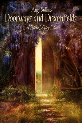 Doorways and Dreamfields - A True Fairy Tale by Sullins, Angi