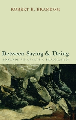 Between Saying and Doing: Towards an Analytic Pragmatism by Brandom, Robert B.