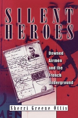 Silent Heroes: Downed Airmen and the French Underground by Ottis, Sherri Greene