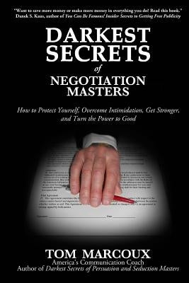 Darkest Secrets of Negotiation Masters: How to Protect Yourself, Overcome Intimidation, Get Stronger, and Turn the Power to Good by Marcoux, Tom