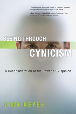 Seeing Through Cynicism: A Reconsideration of the Power of Suspicion by Keyes, Dick