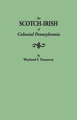 The Scotch-Irish of Colonial Pennsylvania by Dunaway, Wayland F.