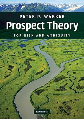 Prospect Theory: For Risk and Ambiguity by Wakker, Peter P.