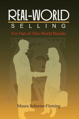 Real-World Selling: For Out-of-This-World Results by Schreier-Fleming, Maura
