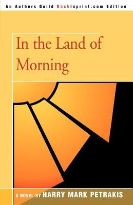 In the Land of Morning by Petrakis, Harry Mark