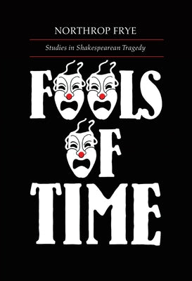 Fools of Time Studies in Shak by Frye, Northrop