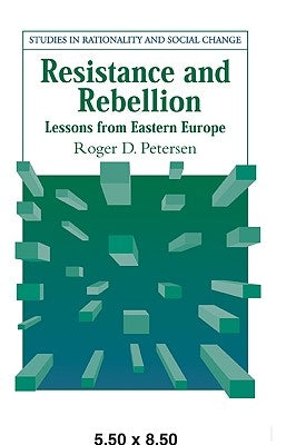 Resistance and Rebellion: Lessons from Eastern Europe by Petersen, Roger D.