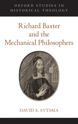 Richard Baxter and the Mechanical Philosophers by Sytsma, David S.