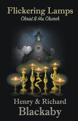 Flickering Lamps: Christ and His Church by Blackaby, Richard