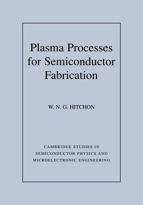 Plasma Processes for Semiconductor Fabrication by Hitchon, W. N. G.