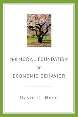 The Moral Foundation of Economic Behavior by Rose, David C.