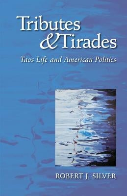 Tributes and Tirades: Taos Life and American Politics by Silver, Robert J.