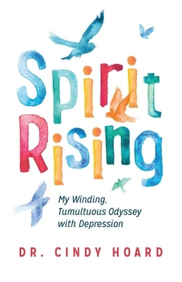 Spirit Rising: My Winding, Tumultuous Odyssey with Depression by Hoard, Cindy