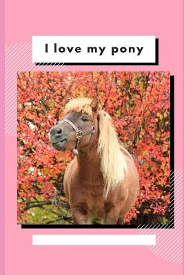 I Love My Pony: Write and Draw About Your Pony by Creative, Pretty