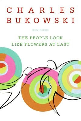 The People Look Like Flowers at Last: New Poems by Bukowski, Charles
