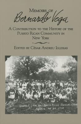 Memoirs of Bernardo Vega: A Contribution to the History of the Puerto Rican Community in New York by Iglesias, Cesar A.