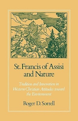 St. Francis of Assisi and Nature: Tradition and Innovation in Western Christian Attitudes Toward the Environment by Sorrell, Roger D.