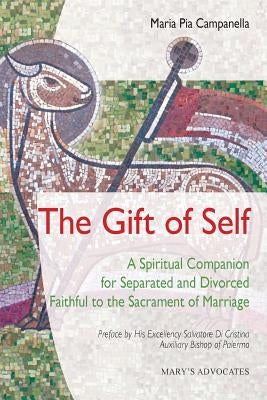 The Gift of Self: A Spiritual Companion for Separated and Divorced Faithful to the Sacrament of Marriage by Campanella, Maria Pia