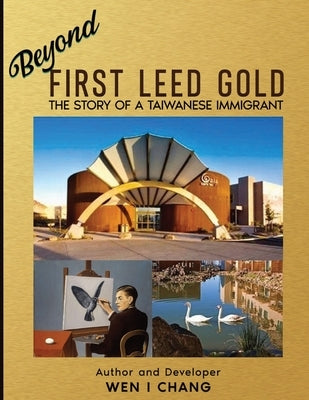 Beyond First LEED Gold: The Story of a Taiwanese Immigrant by Chang, Wen I.
