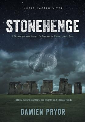 Stonehenge: A Guide to the World's Greatest Megalithic Site by Pryor, Damien