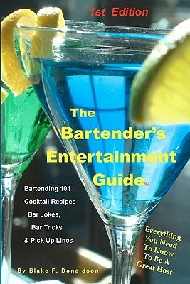 The Bartender's Entertainment Guide: Bartending, Drink Recipes, Bar Jokes, Tricks & Pick Up Lines by Donaldson, Blake F.