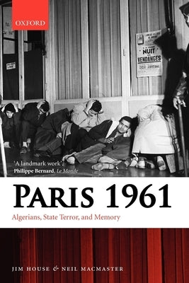 Paris 1961: Algerians, State Terror, and Memory by House, Jim