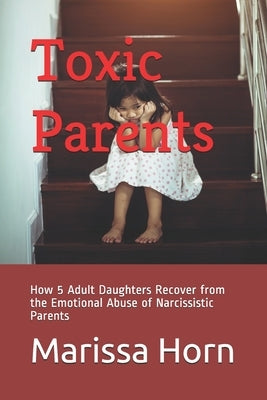 Toxic Parents: How 5 Adult Daughters Recover from the Emotional Abuse of Narcissistic Parents by Sunjay, Carly