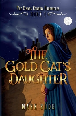 The Gold Cat's Daughter: The Cindra Corrina Chronicles Book One by Rude, Mark