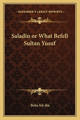 Saladin or What Befell Sultan Yusuf by Ed-Din, Beha