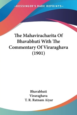 The Mahaviracharita Of Bhavabhuti With The Commentary Of Viraraghava (1901) by Bhavabhuti