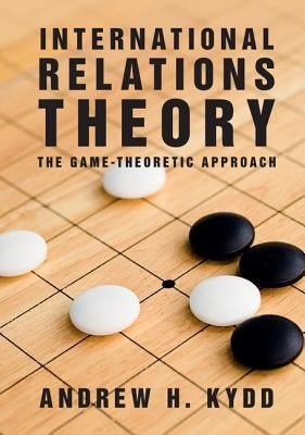 International Relations Theory: The Game-Theoretic Approach by Kydd, Andrew H.