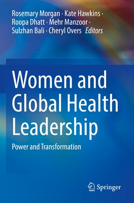 Women and Global Health Leadership: Power and Transformation by Morgan, Rosemary