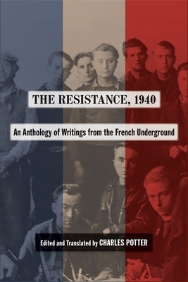 The Resistance, 1940: An Anthology of Writings from the French Underground by Potter, Charles B.